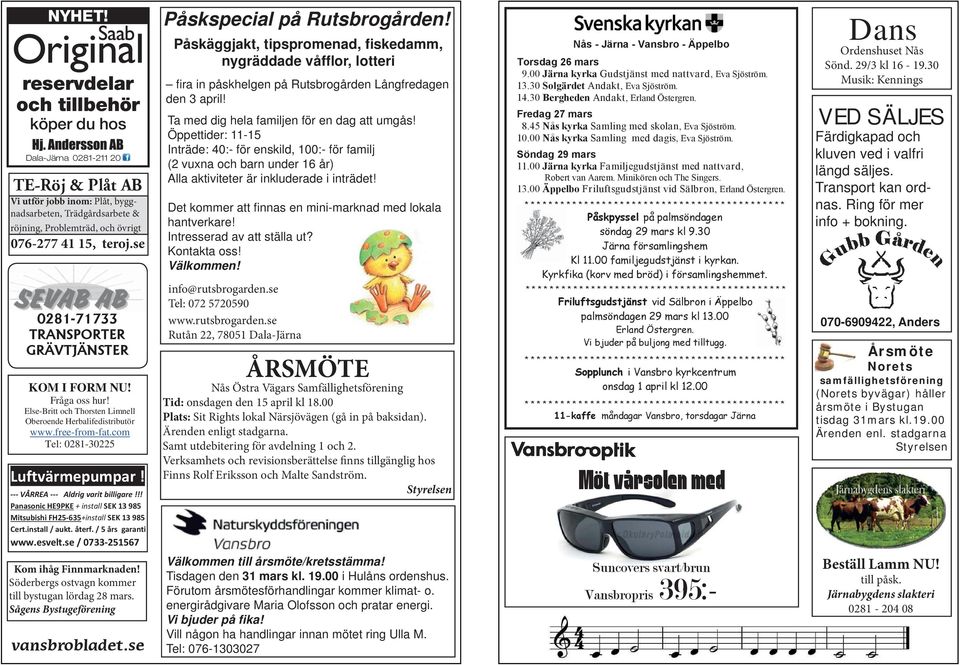 se 0281-71733 TRANSPORTER GRÄVTJÄNSTER KOM I FORM NU! Fråga oss hur! Else-Britt och Thorsten Limnell Oberoende Herbalifedistributör www.free-from-fat.com Tel: 0281-30225 Luftvärmepumpar!