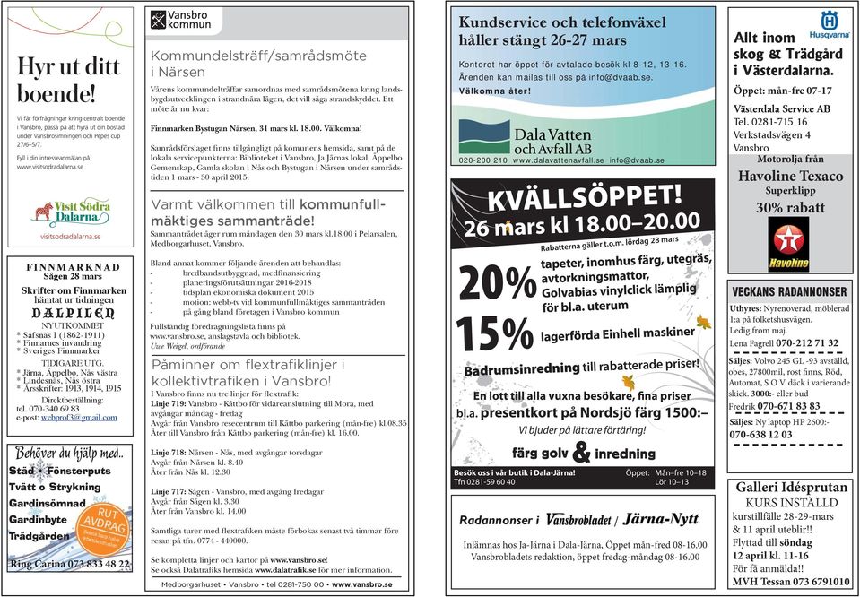 se FINNMARKNAD Sågen 28 mars Skrifter om Finnmarken hämta ur tidningen DALPILEN NYUTKOMMET * Säfsnäs I (1862-1911) * Finnarnes invandring * Sveriges Finnmarker TIDIGARE UTG.