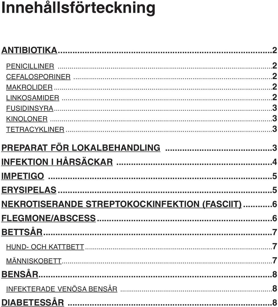 ..4 IMPETIGO...5 ERYSIPELAS...5 NEKROTISERANDE STREPTOKOCKINFEKTION (FASCIIT)...6 FLEGMONE/ABSCESS.