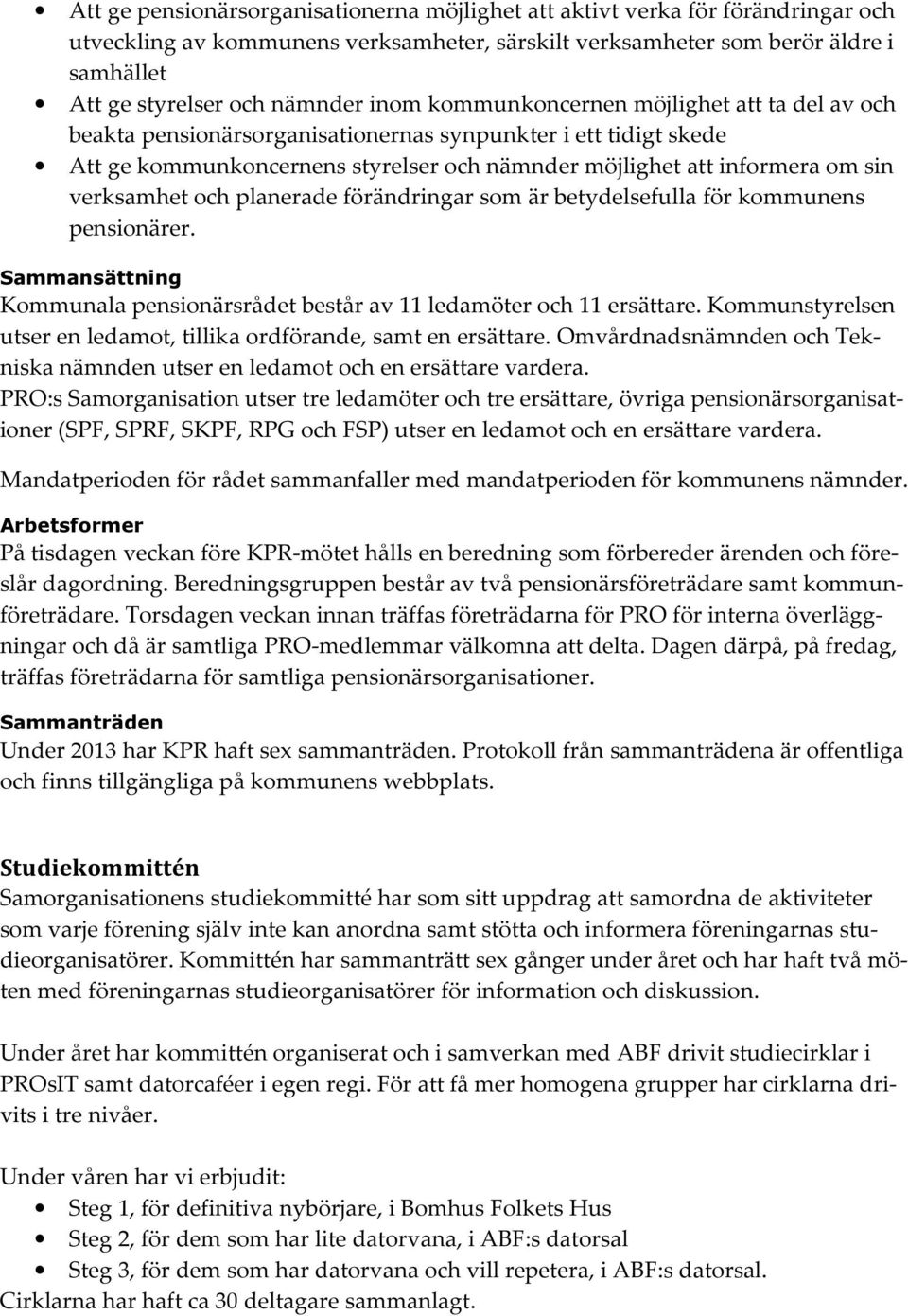verksamhet och planerade förändringar som är betydelsefulla för kommunens pensionärer. Sammansättning Kommunala pensionärsrådet består av 11 ledamöter och 11 ersättare.