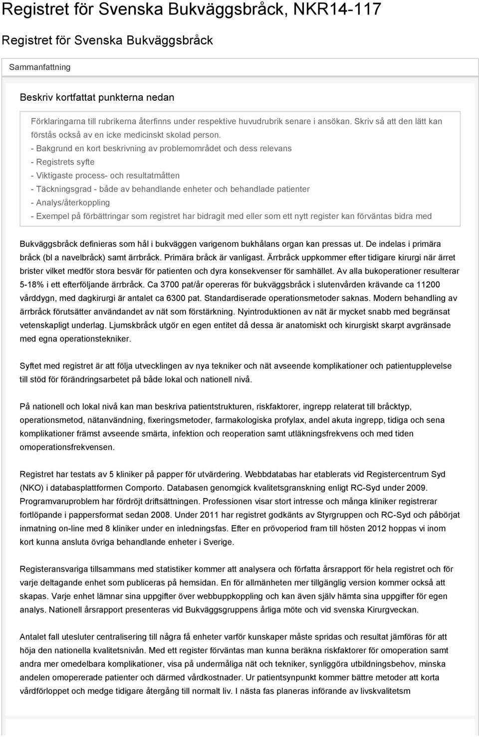 - Bakgrund en kort beskrivning av problemområdet och dess relevans - Registrets syfte - Viktigaste process- och resultatmåtten - Täckningsgrad - både av behandlande enheter och behandlade patienter -