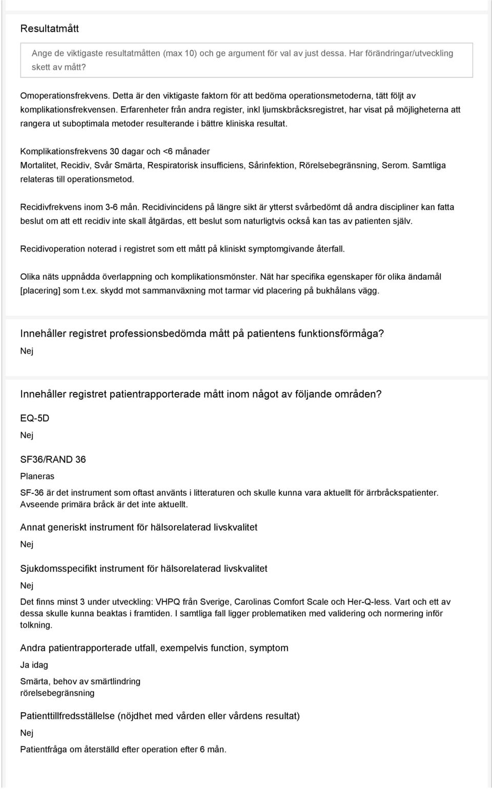 Erfarenheter från andra register, inkl ljumskbråcksregistret, har visat på möjligheterna att rangera ut suboptimala metoder resulterande i bättre kliniska resultat.