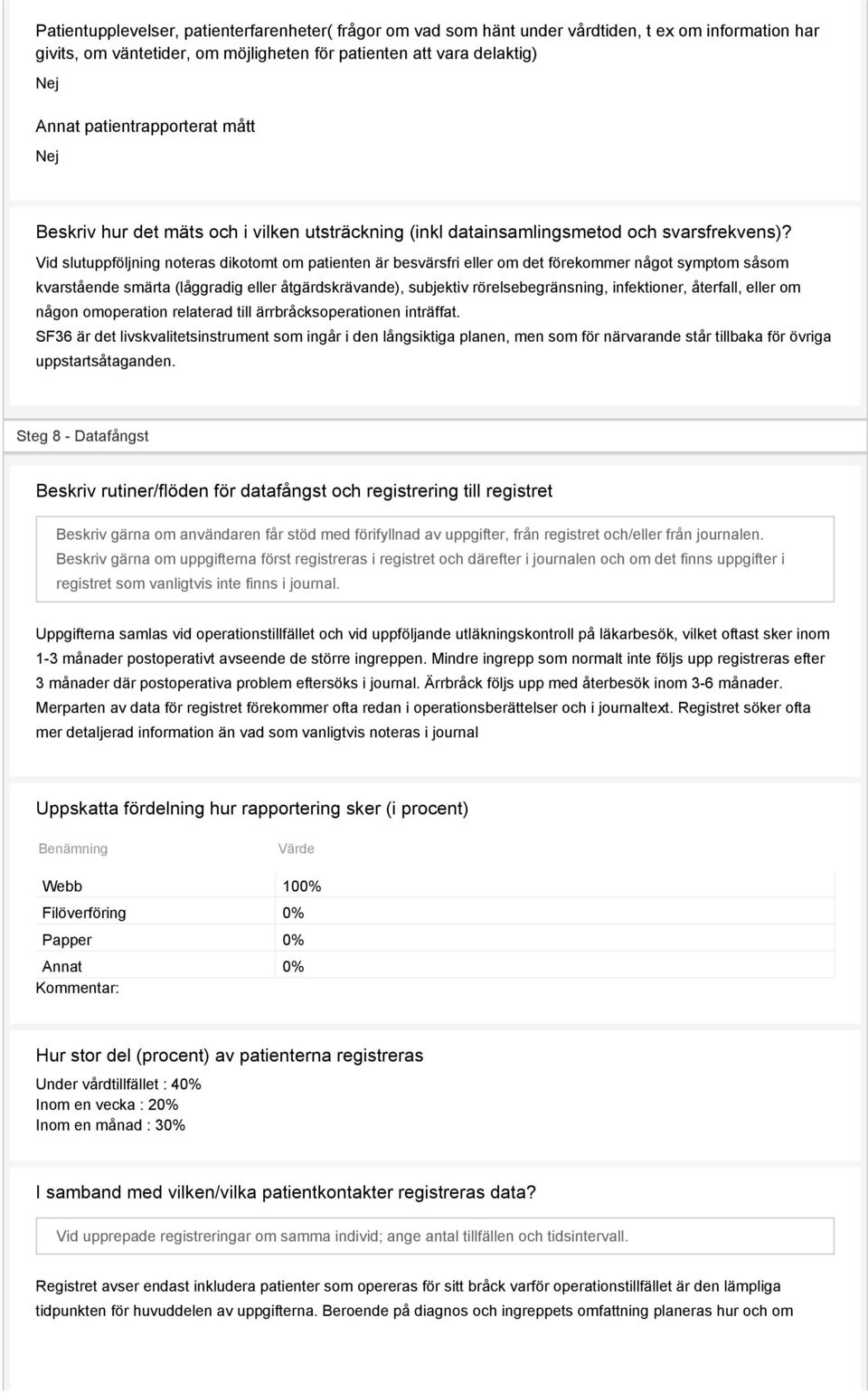Vid slutuppföljning noteras dikotomt om patienten är besvärsfri eller om det förekommer något symptom såsom kvarstående smärta (låggradig eller åtgärdskrävande), subjektiv rörelsebegränsning,