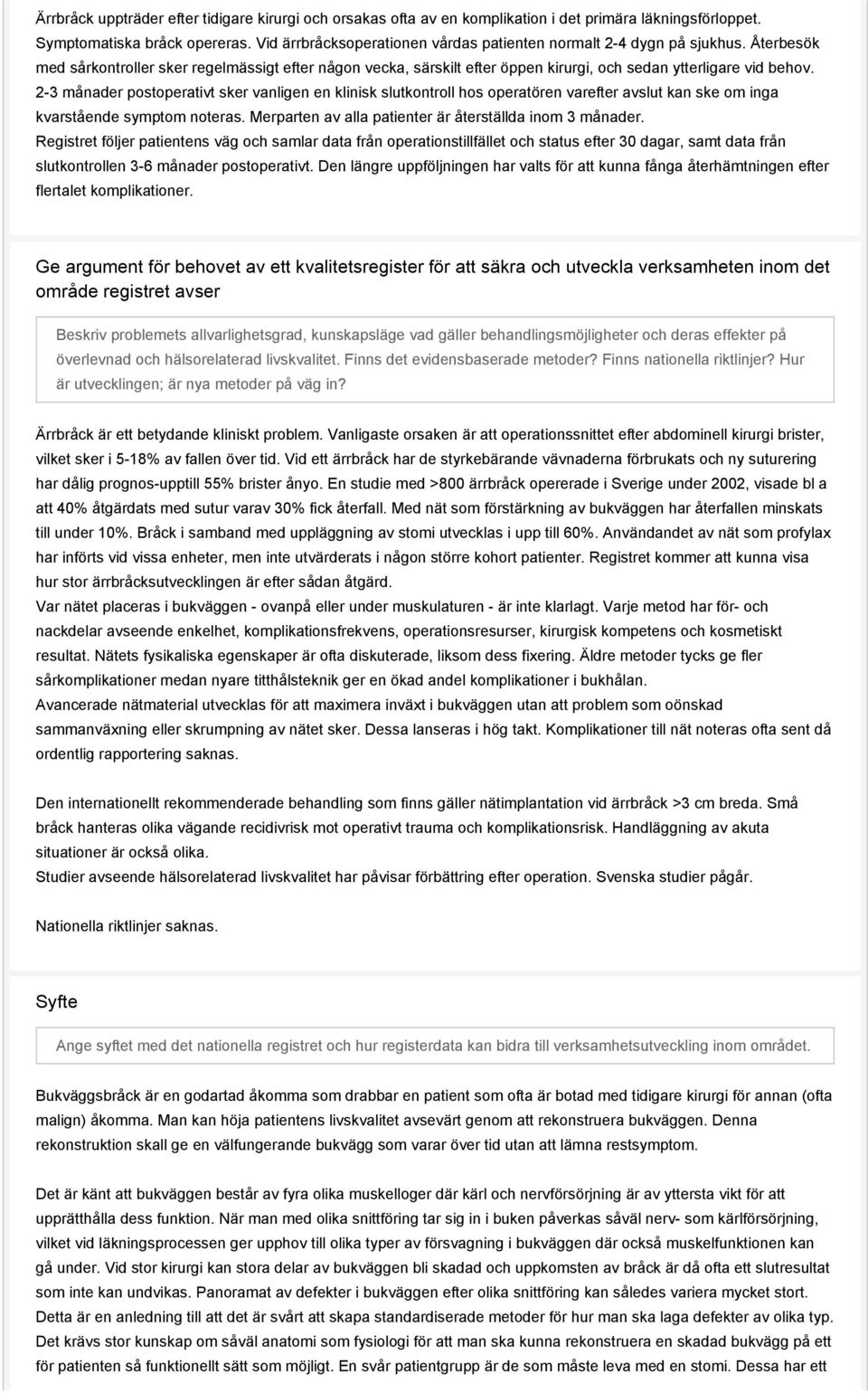 2-3 månader postoperativt sker vanligen en klinisk slutkontroll hos operatören varefter avslut kan ske om inga kvarstående symptom noteras. Merparten av alla patienter är återställda inom 3 månader.