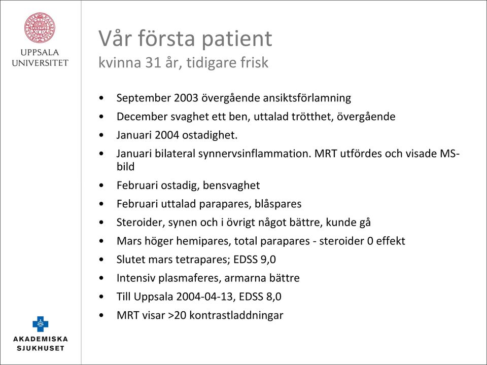 MRT utfördes och visade MSbild Februari ostadig, bensvaghet Februari uttalad parapares, blåspares Steroider, synen och i övrigt något