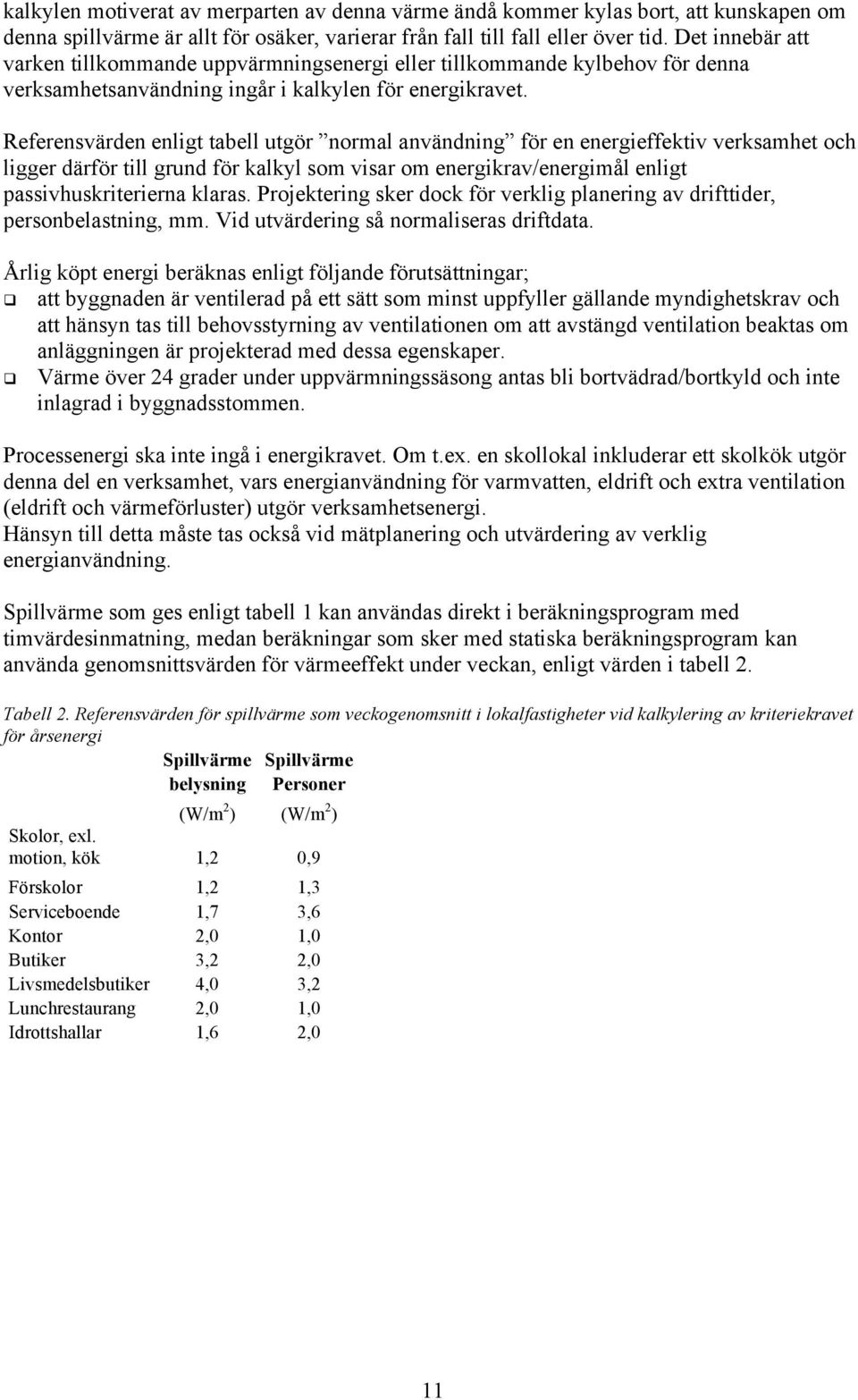 Referensvärden enligt tabell utgör normal användning för en energieffektiv verksamhet och ligger därför till grund för kalkyl som visar om energikrav/energimål enligt passivhuskriterierna klaras.