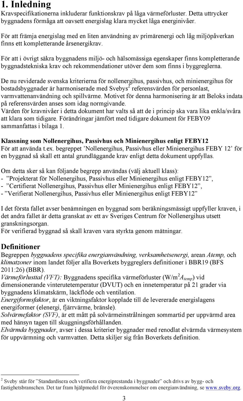 För att i övrigt säkra byggnadens miljö- och hälsomässiga egenskaper finns kompletterande byggnadstekniska krav och rekommendationer utöver dem som finns i byggreglerna.