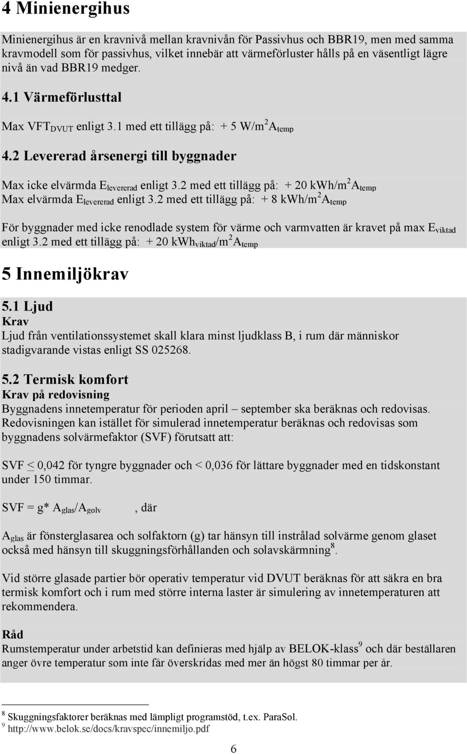 2 med ett tillägg på: + 20 kwh/m 2 A temp Max elvärmda E levererad enligt 3.