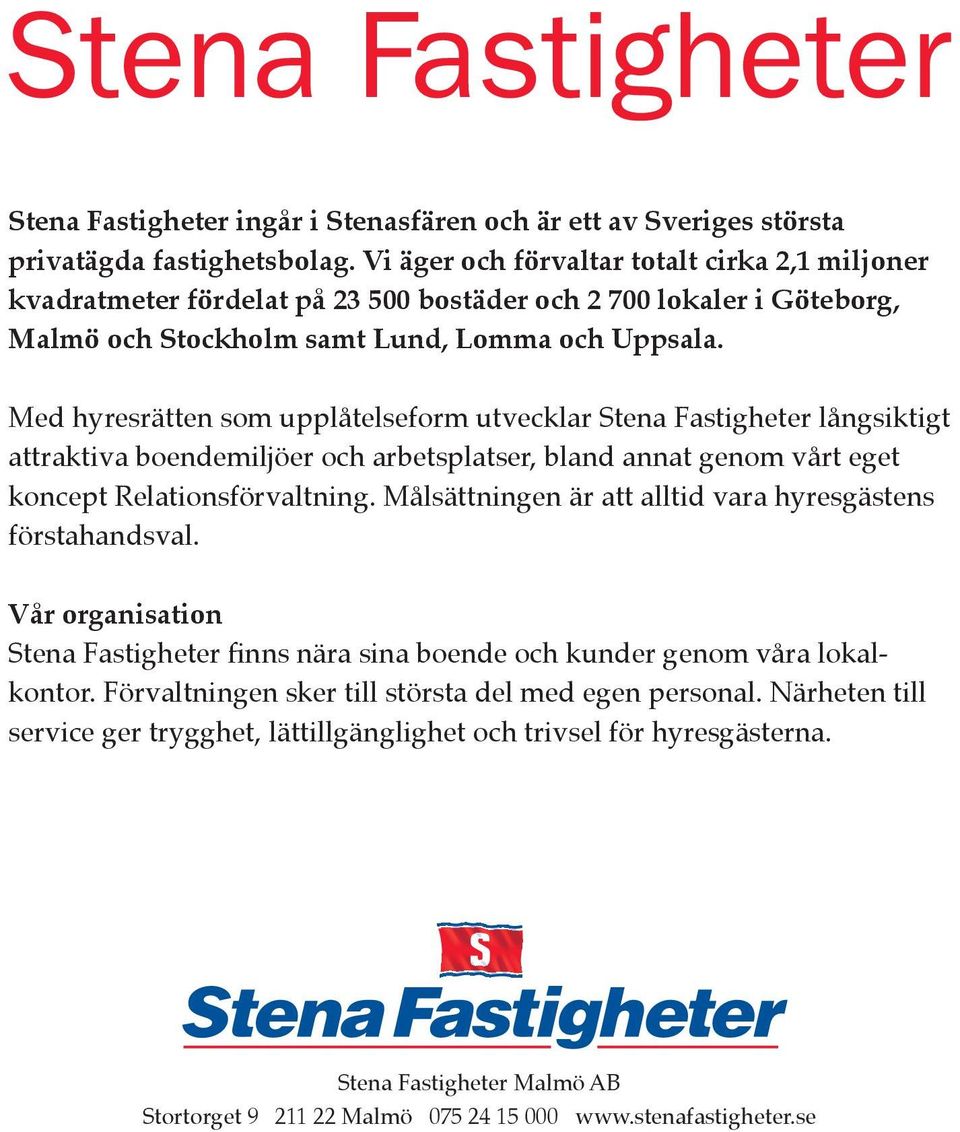 Med hyresrätten som upplåtelseform utvecklar Stena Fastigheter långsiktigt attraktiva boendemiljöer och arbetsplatser, bland annat genom vårt eget koncept Relationsförvaltning.