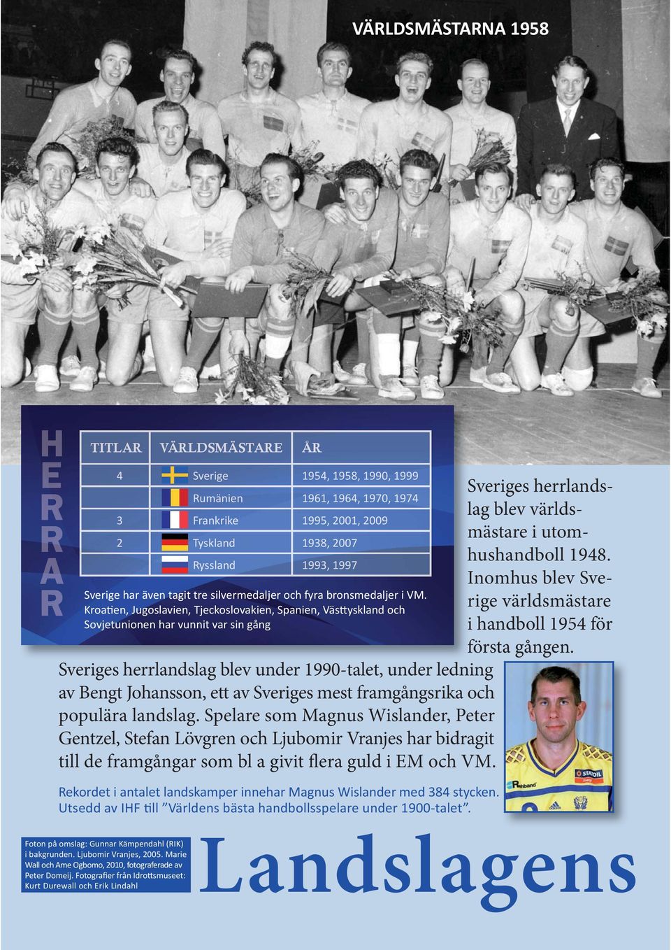 Kroa en, Jugoslavien, Tjeckoslovakien, Spanien, Väs yskland och Sovjetunionen har vunnit var sin gång Sveriges herrlandslag blev under 1990-talet, under ledning av Bengt Johansson, ett av Sveriges