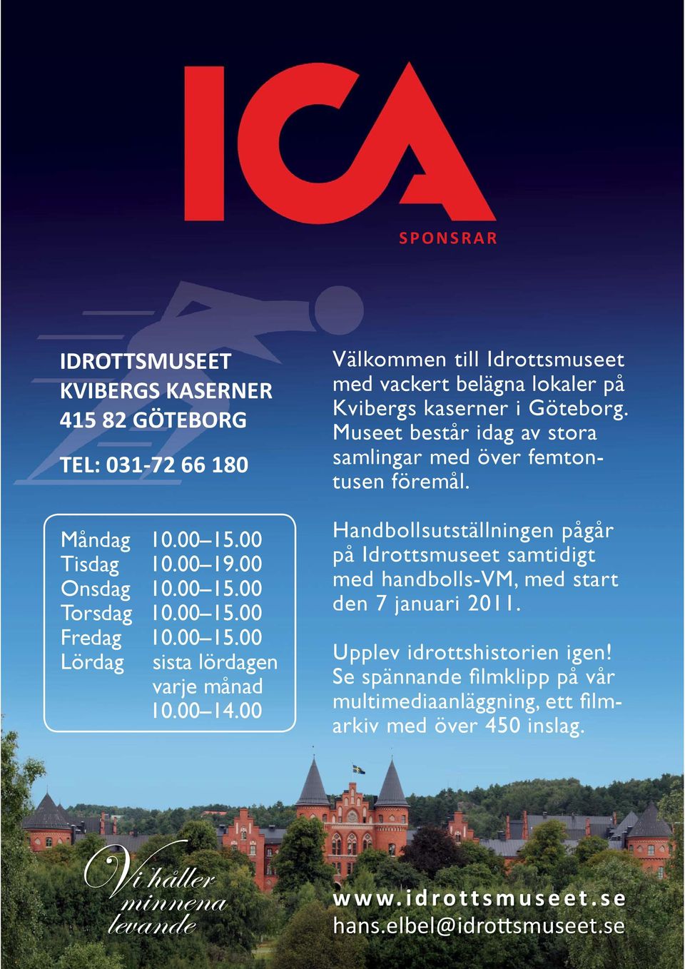 00 14.00 Handbollsutställningen pågår på Idrottsmuseet samtidigt med handbolls-vm, med start den 7 januari 2011. Upplev idrottshistorien igen!