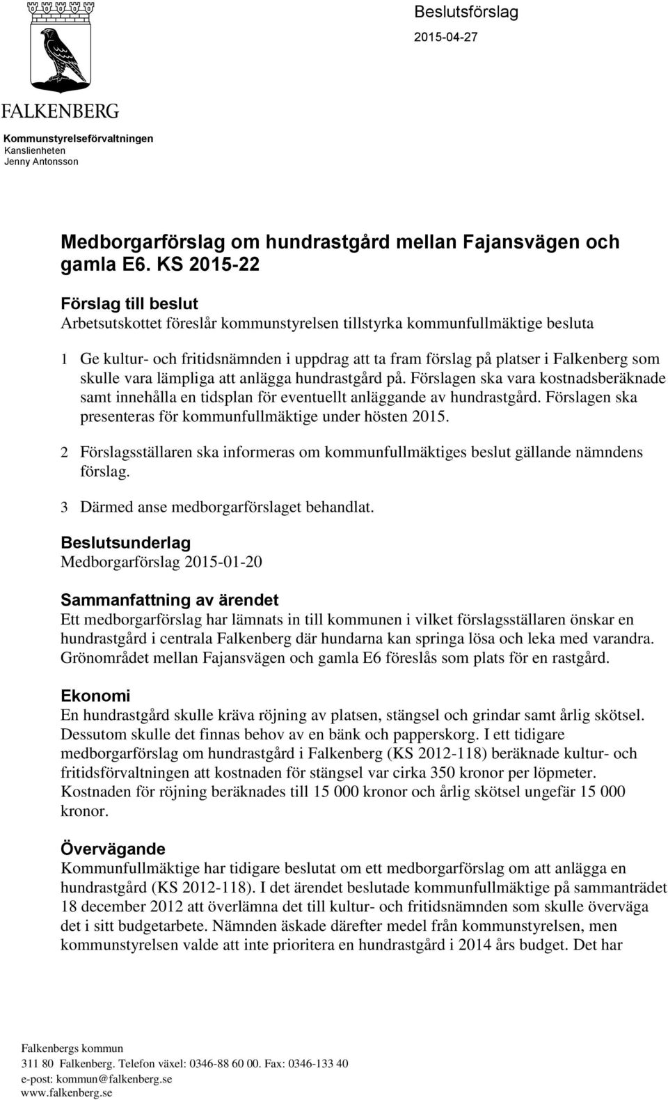 skulle vara lämpliga att anlägga hundrastgård på. Förslagen ska vara kostnadsberäknade samt innehålla en tidsplan för eventuellt anläggande av hundrastgård.