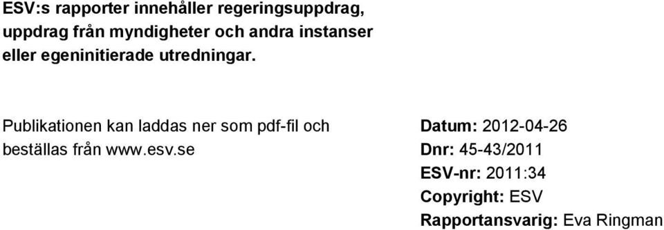 Publikationen kan laddas ner som pdf-fil och beställas från www.esv.