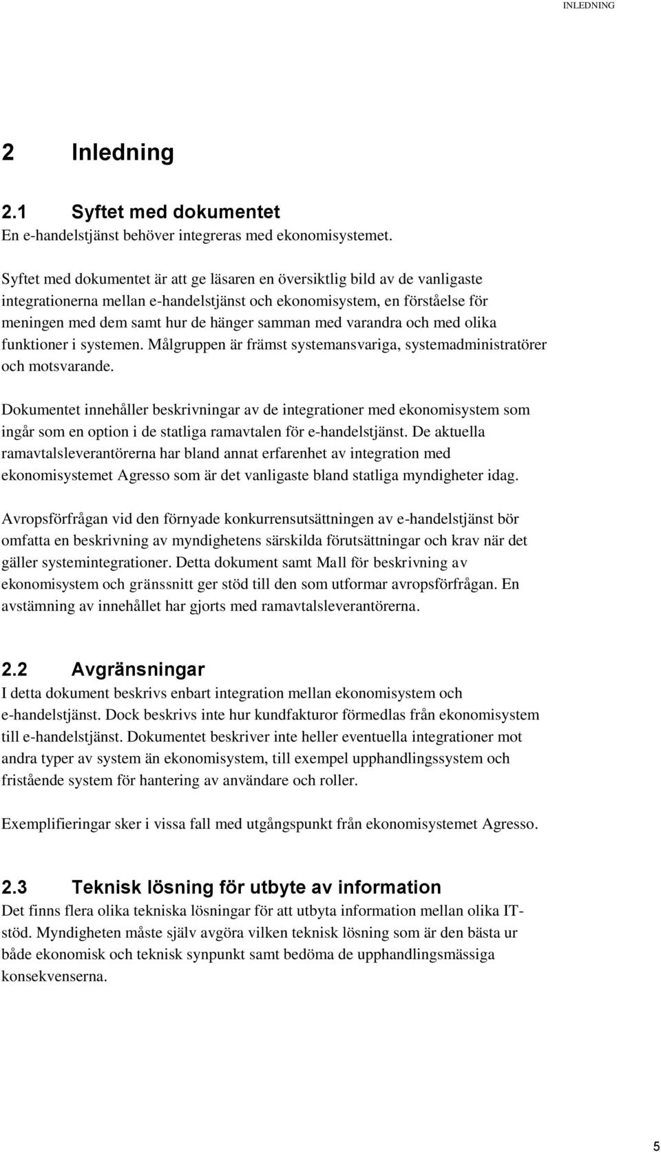 varandra och med olika funktioner i systemen. Målgruppen är främst systemansvariga, systemadministratörer och motsvarande.