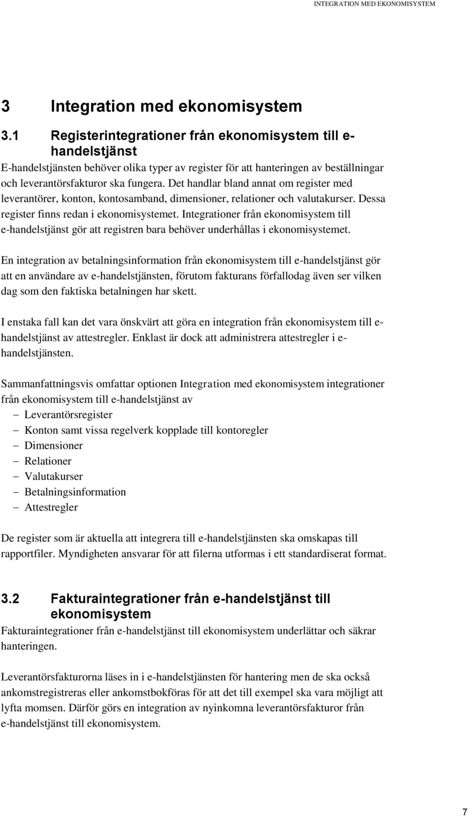 Det handlar bland annat om register med leverantörer, konton, kontosamband, dimensioner, relationer och valutakurser. Dessa register finns redan i ekonomisystemet.