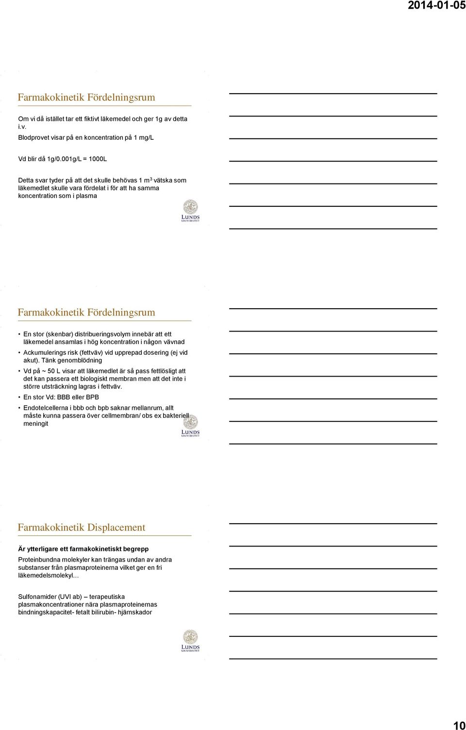 (skenbar) distribueringsvolym innebär att ett läkemedel ansamlas i hög koncentration i någon vävnad Ackumulerings risk (fettväv) vid upprepad dosering (ej vid akut).