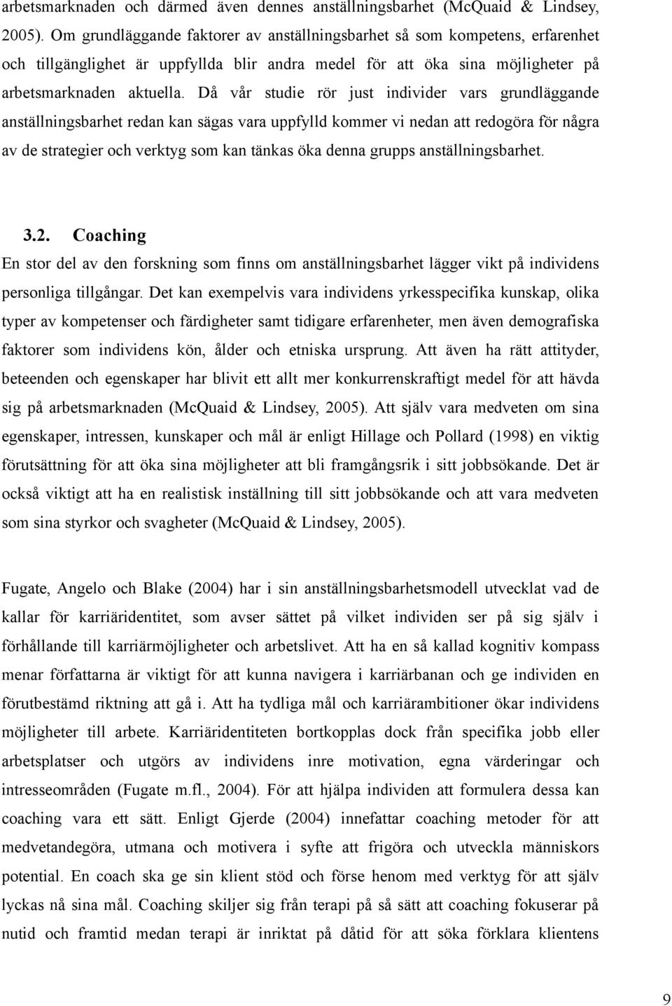 Då vår studie rör just individer vars grundläggande anställningsbarhet redan kan sägas vara uppfylld kommer vi nedan att redogöra för några av de strategier och verktyg som kan tänkas öka denna