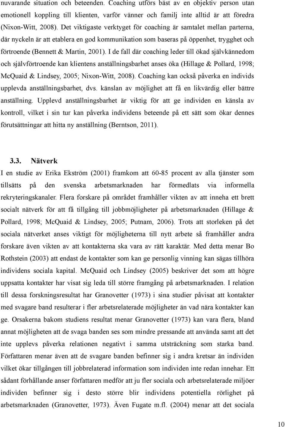 I de fall där coaching leder till ökad självkännedom och självförtroende kan klientens anställningsbarhet anses öka (Hillage & Pollard, 1998; McQuaid & Lindsey, 2005; Nixon-Witt, 2008).