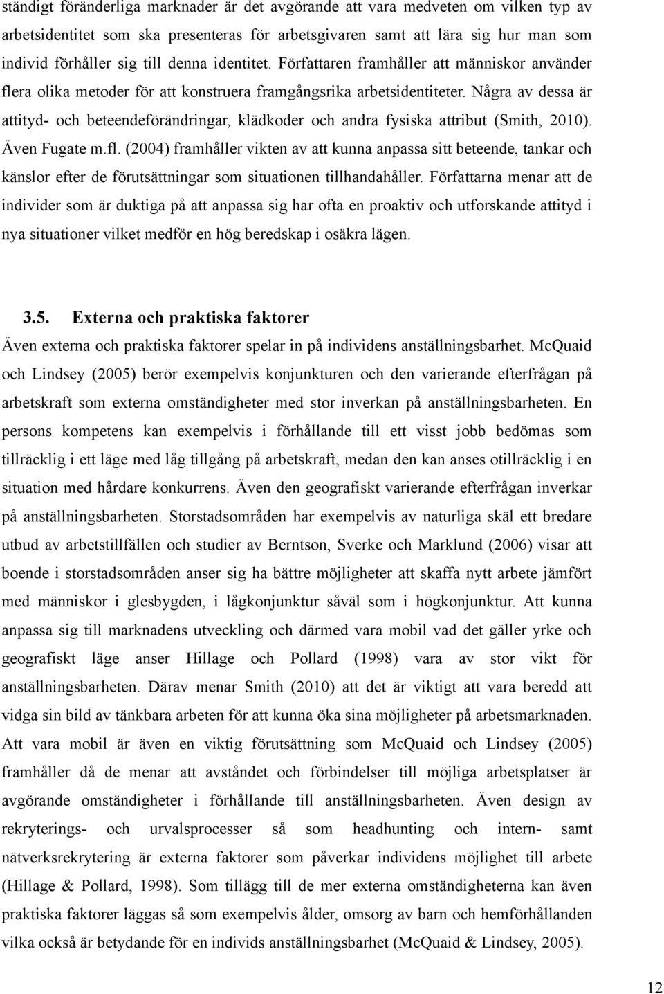 Några av dessa är attityd- och beteendeförändringar, klädkoder och andra fysiska attribut (Smith, 2010). Även Fugate m.fl.