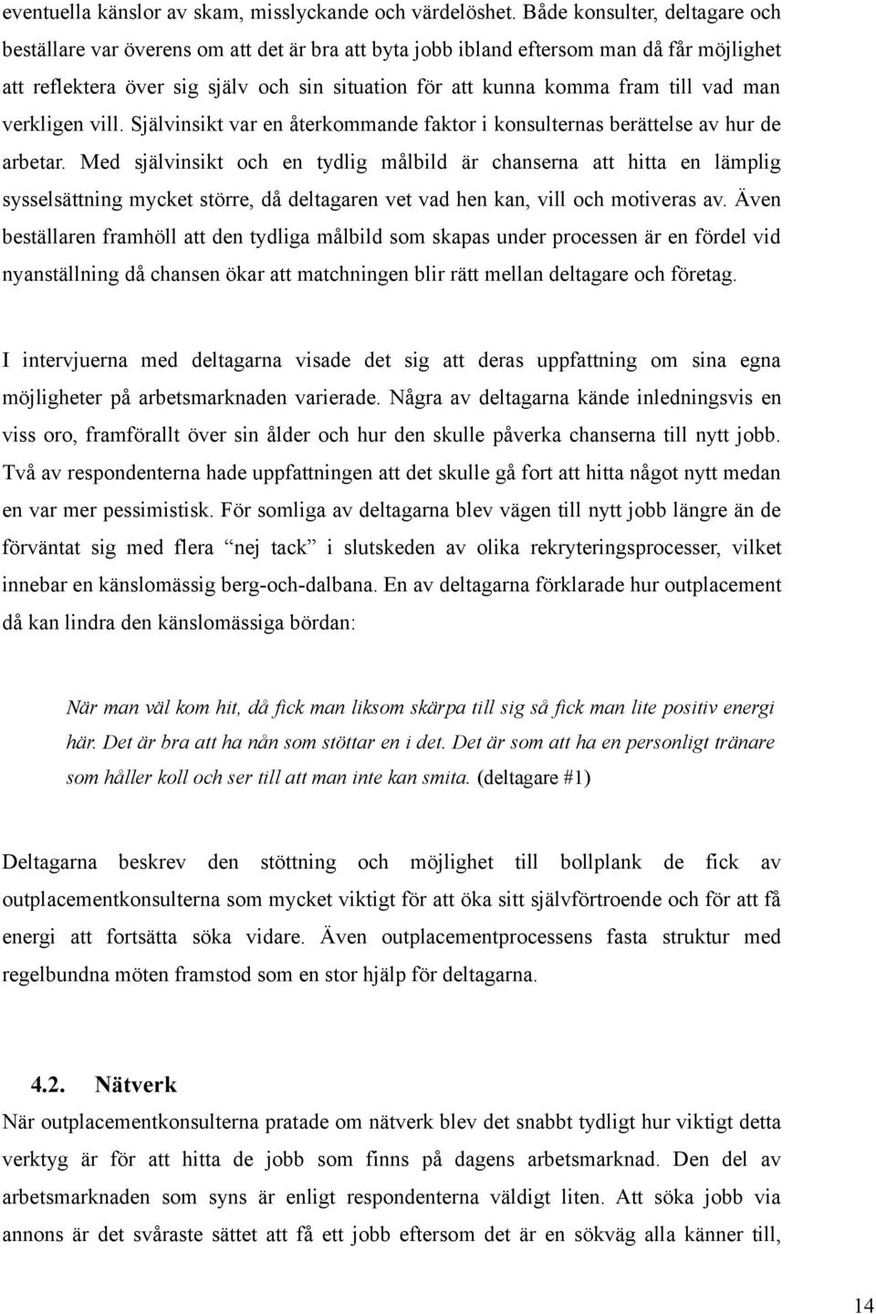 vad man verkligen vill. Självinsikt var en återkommande faktor i konsulternas berättelse av hur de arbetar.
