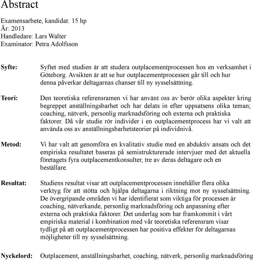 Den teoretiska referensramen vi har använt oss av berör olika aspekter kring begreppet anställningsbarhet och har delats in efter uppsatsens olika teman; coaching, nätverk, personlig marknadsföring
