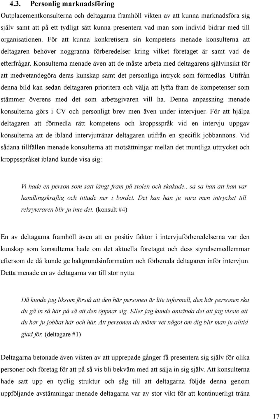 Konsulterna menade även att de måste arbeta med deltagarens självinsikt för att medvetandegöra deras kunskap samt det personliga intryck som förmedlas.