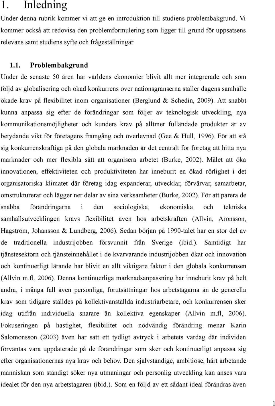 1. Problembakgrund Under de senaste 50 åren har världens ekonomier blivit allt mer integrerade och som följd av globalisering och ökad konkurrens över nationsgränserna ställer dagens samhälle ökade