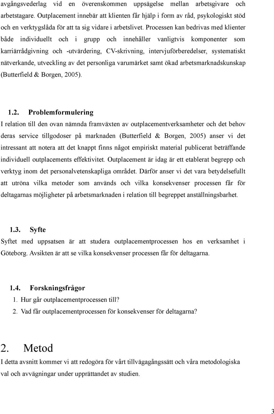 Processen kan bedrivas med klienter både individuellt och i grupp och innehåller vanligtvis komponenter som karriärrådgivning och -utvärdering, CV-skrivning, intervjuförberedelser, systematiskt