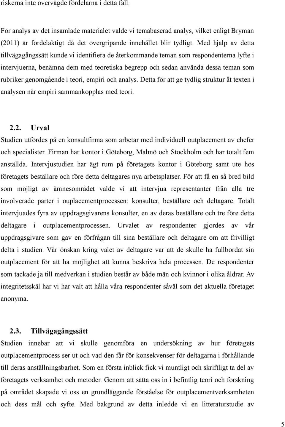 Med hjälp av detta tillvägagångssätt kunde vi identifiera de återkommande teman som respondenterna lyfte i intervjuerna, benämna dem med teoretiska begrepp och sedan använda dessa teman som rubriker