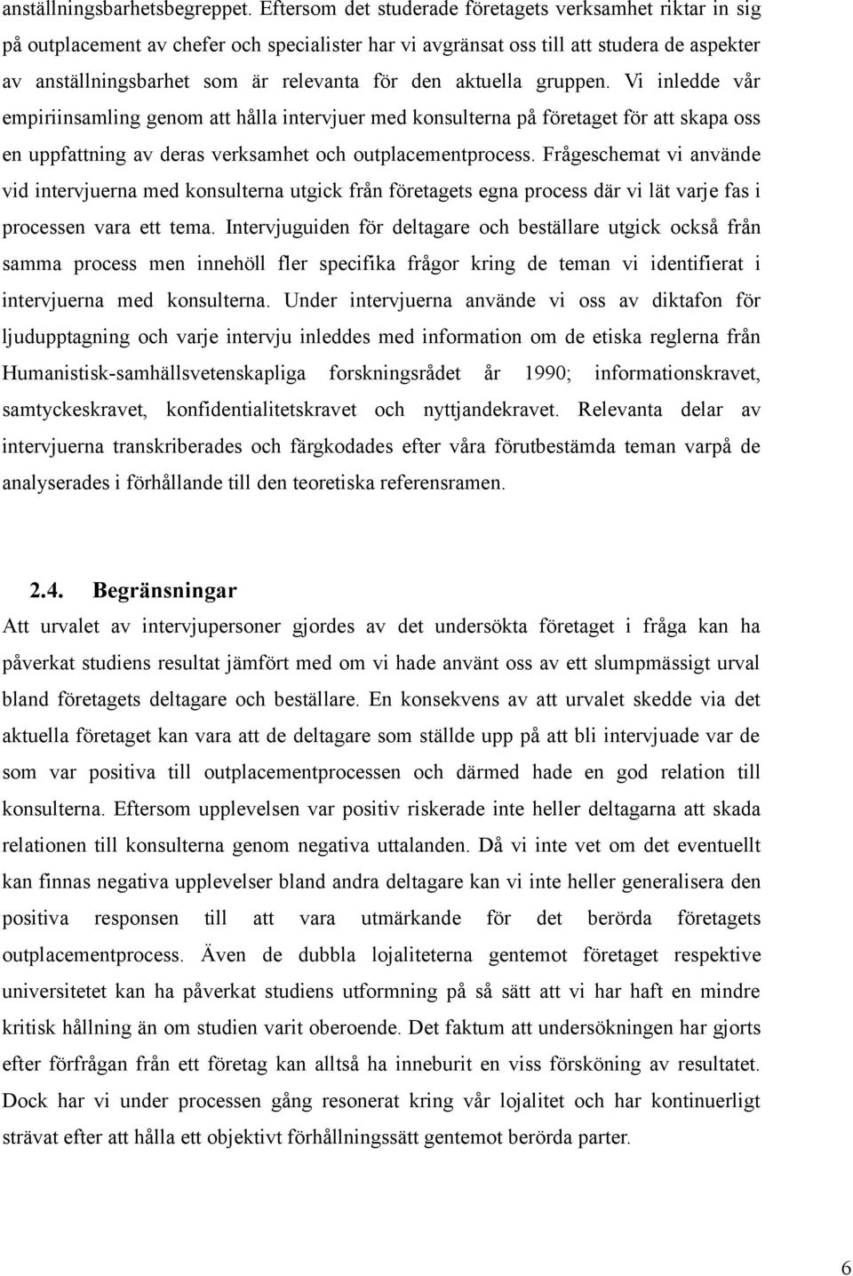 aktuella gruppen. Vi inledde vår empiriinsamling genom att hålla intervjuer med konsulterna på företaget för att skapa oss en uppfattning av deras verksamhet och outplacementprocess.
