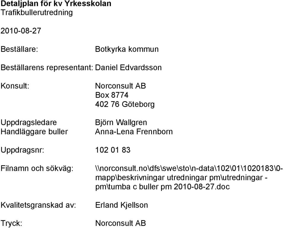 Uppdragsnr: 102 01 83 Filnamn och sökväg: Kvalitetsgranskad av: Tryck: \\norconsult.