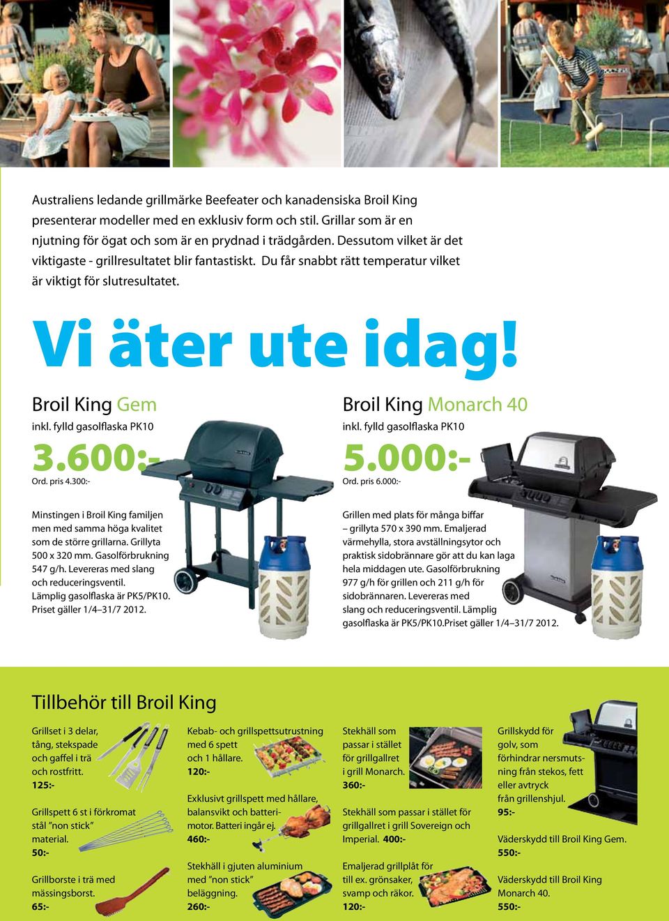 fylld gasolflaska PK10 3.600:- Ord. pris 4.300:- Broil King Monarch 40 inkl. fylld gasolflaska PK10 5.000:- Ord. pris 6.