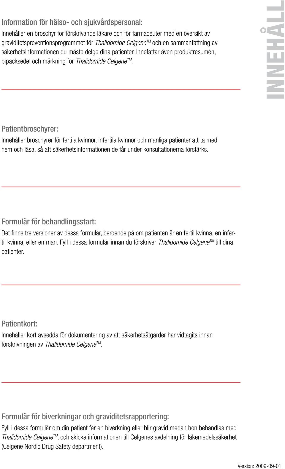 Patientbroschyrer: Innehåller broschyrer för fertila kvinnor, infertila kvinnor och manliga patienter att ta med hem och läsa, så att säkerhetsinformationen de får under konsultationerna förstärks.