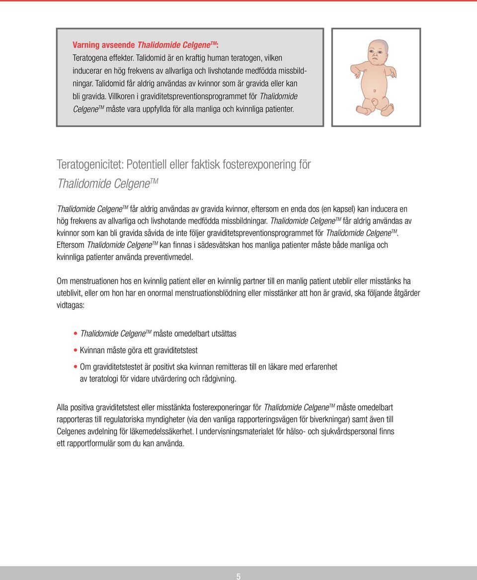 Villkoren i graviditetspreventionsprogrammet för Thalidomide Celgene TM måste vara uppfyllda för alla manliga och kvinnliga patienter.