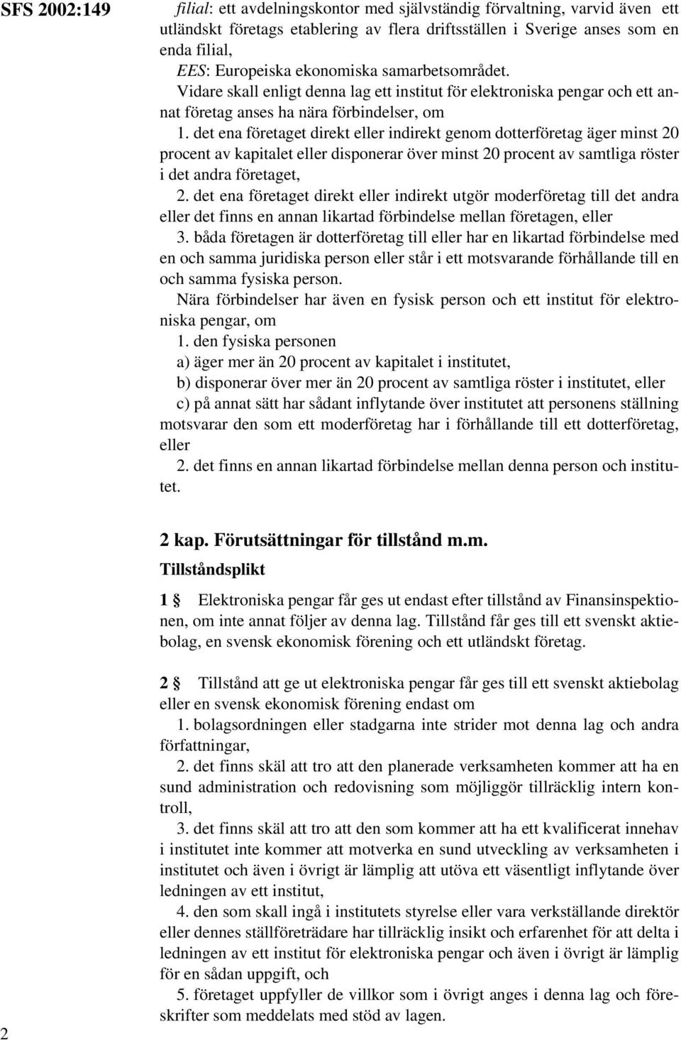 det ena företaget direkt eller indirekt genom dotterföretag äger minst 20 procent av kapitalet eller disponerar över minst 20 procent av samtliga röster i det andra företaget, 2.