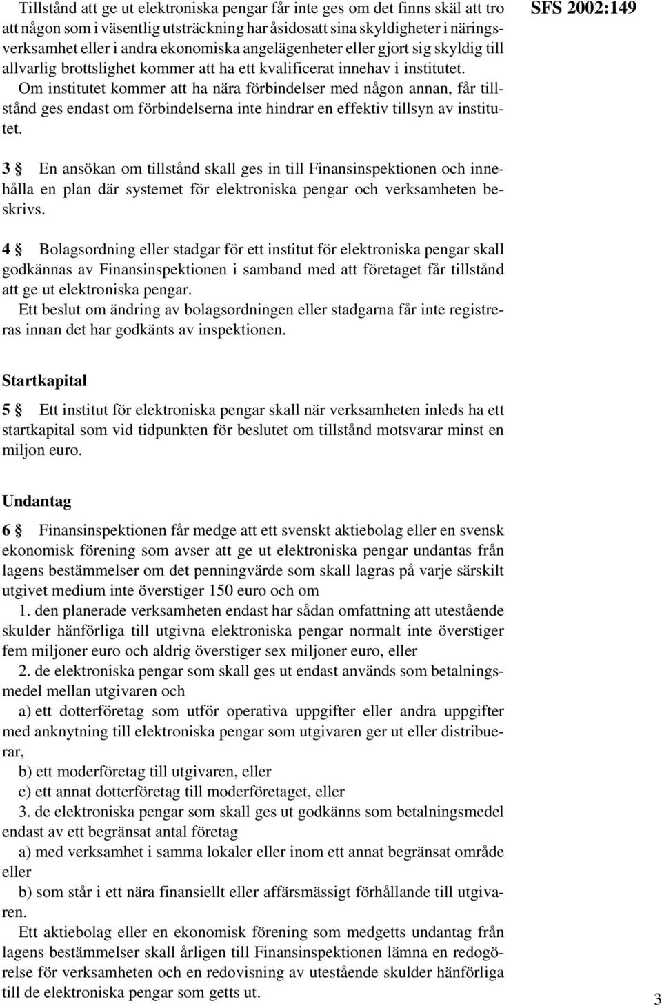 Om institutet kommer att ha nära förbindelser med någon annan, får tillstånd ges endast om förbindelserna inte hindrar en effektiv tillsyn av institutet.