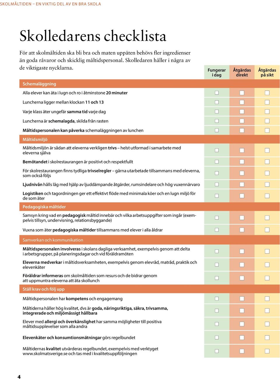 dag n n n Luncherna är schemalagda, skilda från rasten n n n Måltidspersonalen kan påverka schemaläggningen av lunchen n n n Måltidsmiljö Måltidsmiljön är sådan att eleverna verkligen trivs helst