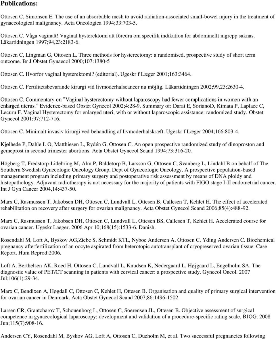 Three methods for hysterectomy: a randomised, prospective study of short term outcome. Br J Obstet Gynaecol 2000;107:1380-5 Ottosen C. Hvorfor vaginal hysterektomi? (editorial).