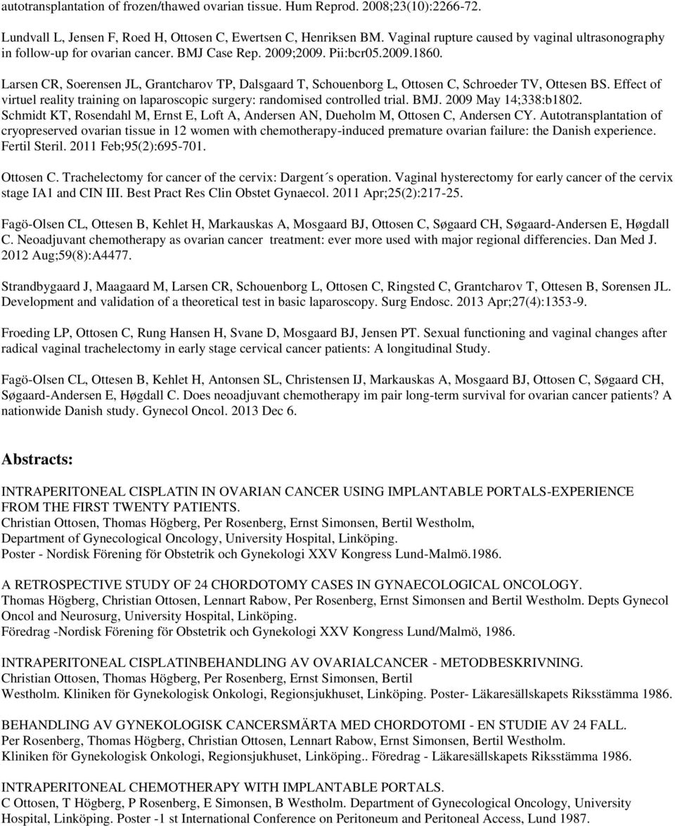 Larsen CR, Soerensen JL, Grantcharov TP, Dalsgaard T, Schouenborg L, Ottosen C, Schroeder TV, Ottesen BS. Effect of virtuel reality training on laparoscopic surgery: randomised controlled trial. BMJ.