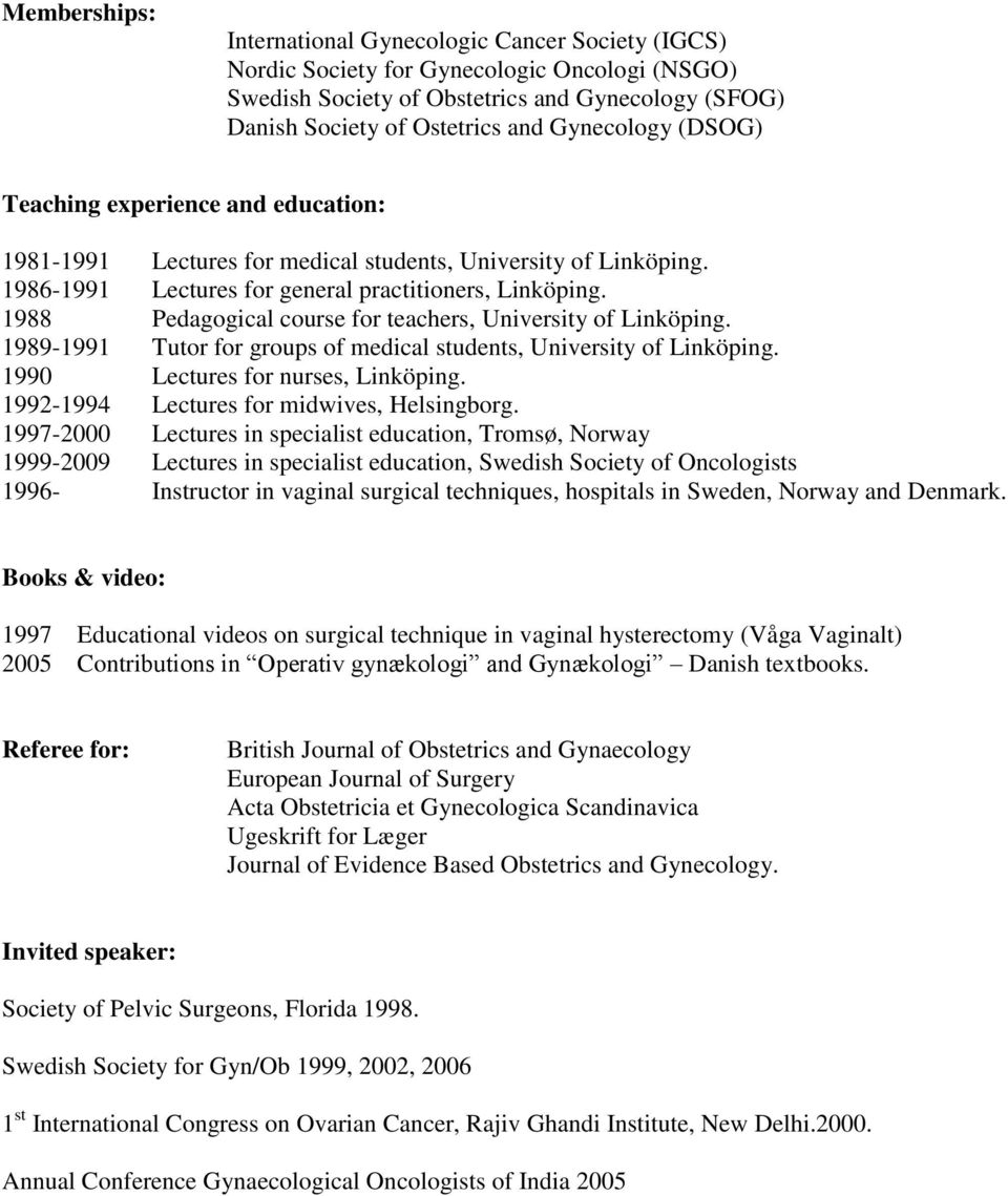 1988 Pedagogical course for teachers, University of Linköping. 1989-1991 Tutor for groups of medical students, University of Linköping. 1990 Lectures for nurses, Linköping.