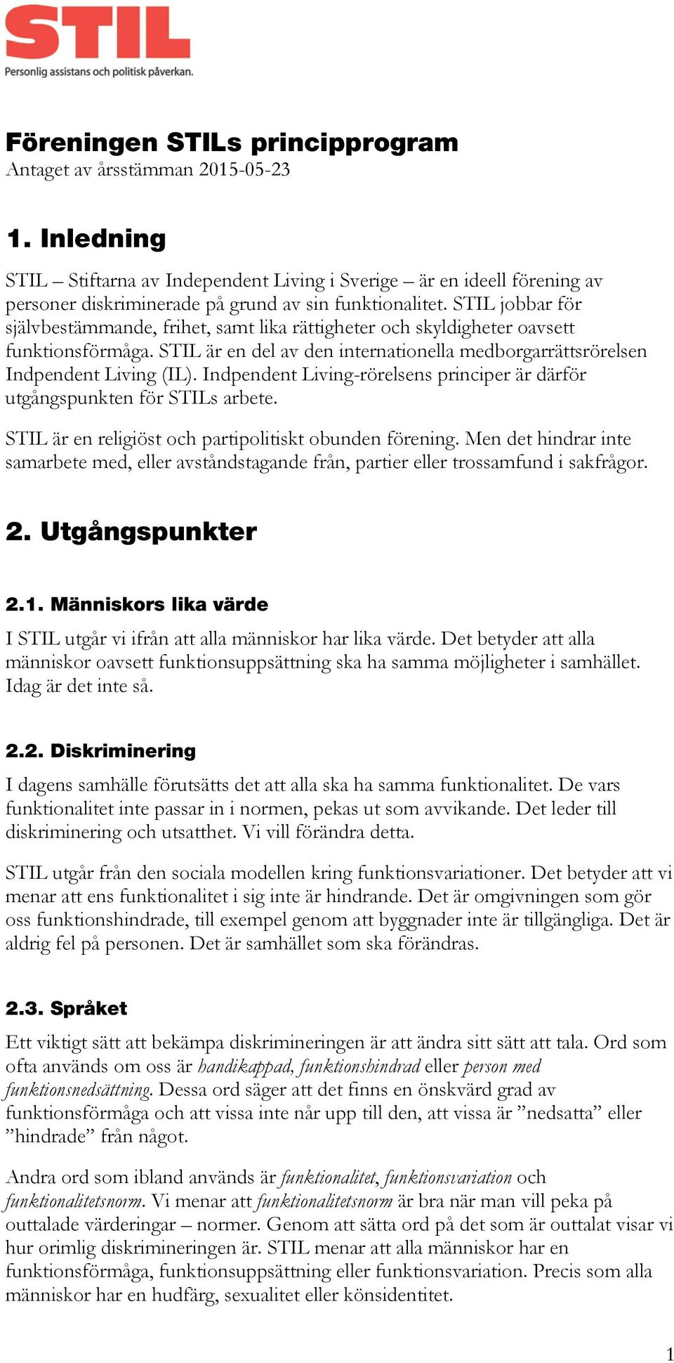 STIL jobbar för självbestämmande, frihet, samt lika rättigheter och skyldigheter oavsett funktionsförmåga. STIL är en del av den internationella medborgarrättsrörelsen Indpendent Living (IL).