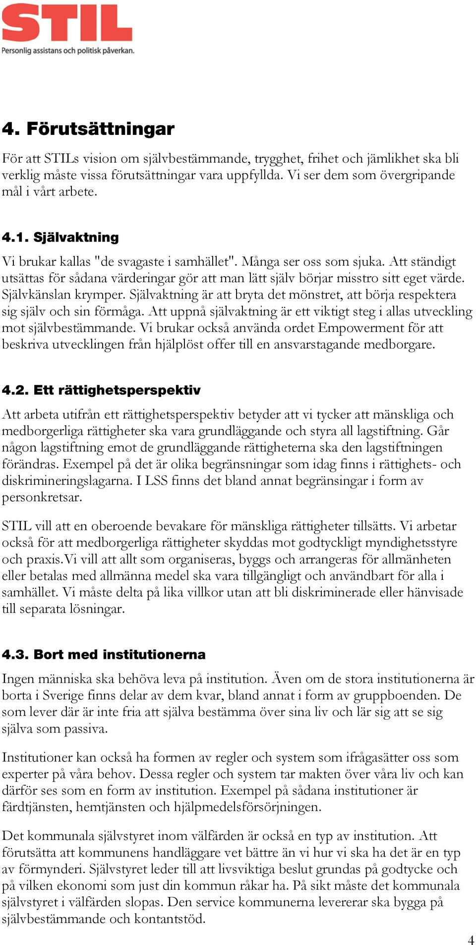 Självkänslan krymper. Självaktning är att bryta det mönstret, att börja respektera sig själv och sin förmåga. Att uppnå självaktning är ett viktigt steg i allas utveckling mot självbestämmande.