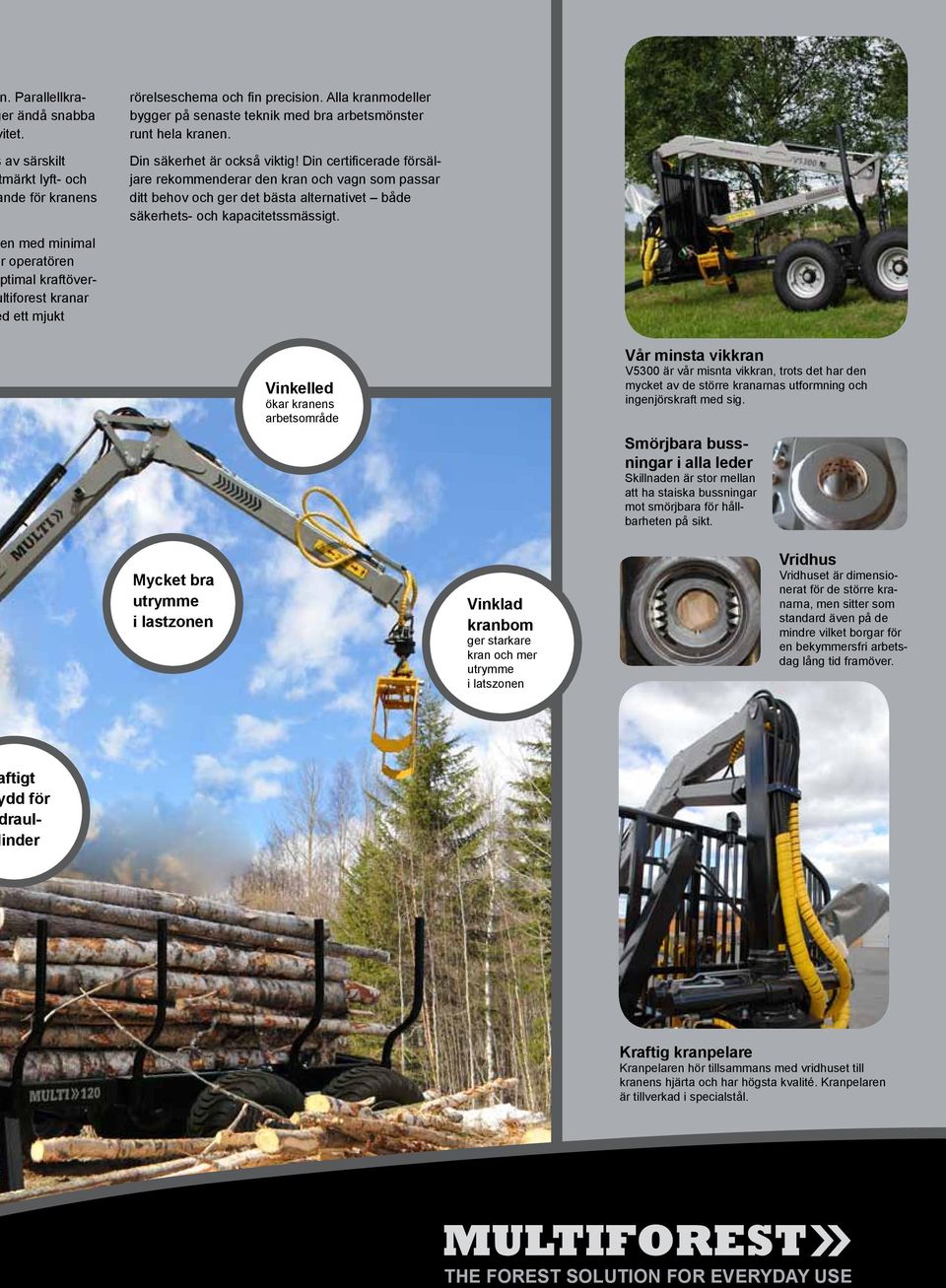 n med minimal r operatören timal kraftöverltiforest kranar d ett mjukt Vinkelled ökar kranens arbetsområde Vår minsta vikkran V5300 är vår misnta vikkran, trots det har den mycket av de större