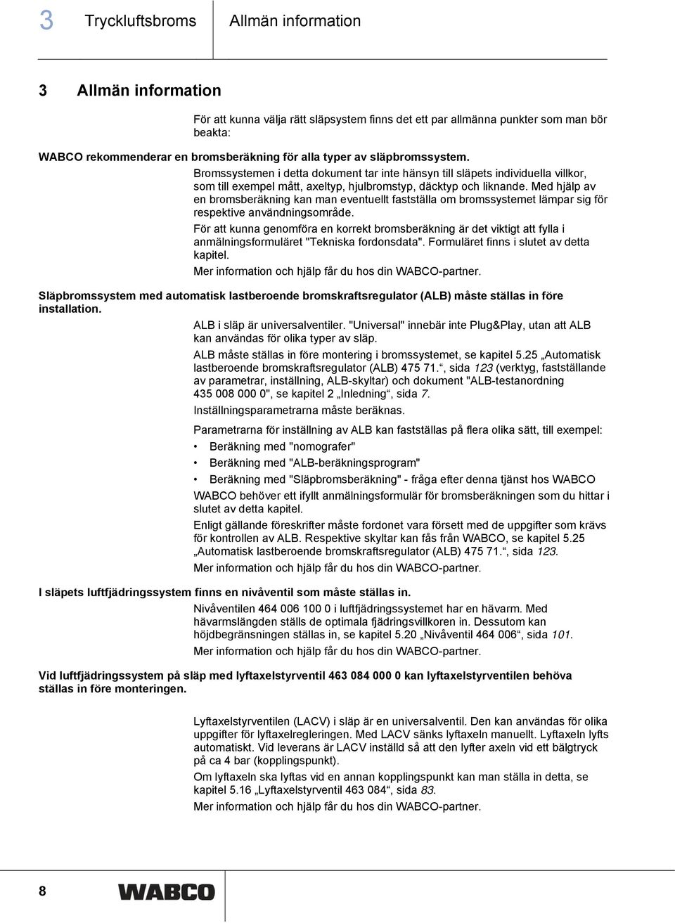 Med hjälp av en bromsberäkning kan man eventuellt fastställa om bromssystemet lämpar sig för respektive användningsområde.