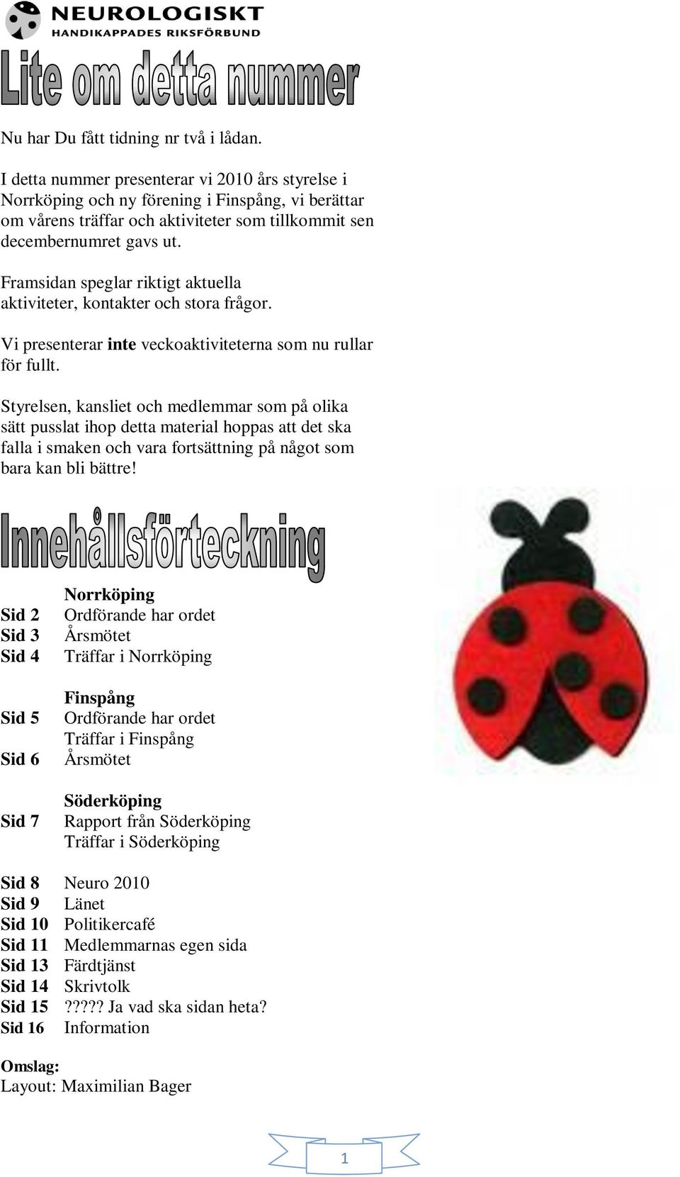 Framsidan speglar riktigt aktuella aktiviteter, kontakter och stora frågor. Vi presenterar inte veckoaktiviteterna som nu rullar för fullt.