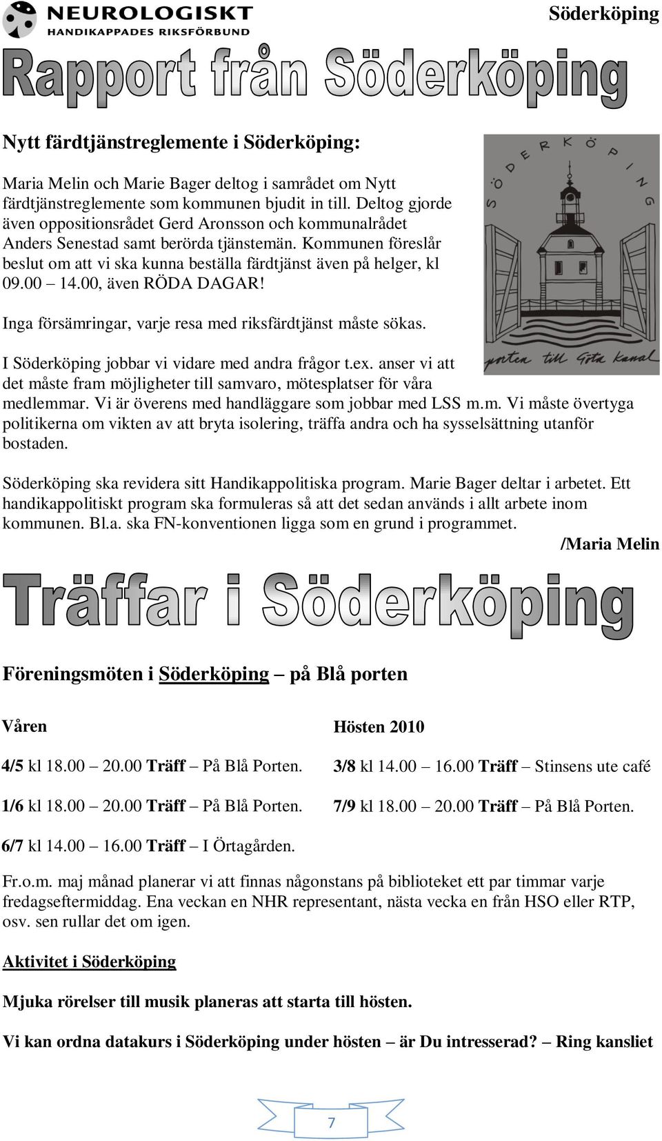 00 14.00, även RÖDA DAGAR! Inga försämringar, varje resa med riksfärdtjänst måste sökas. I Söderköping jobbar vi vidare med andra frågor t.ex.