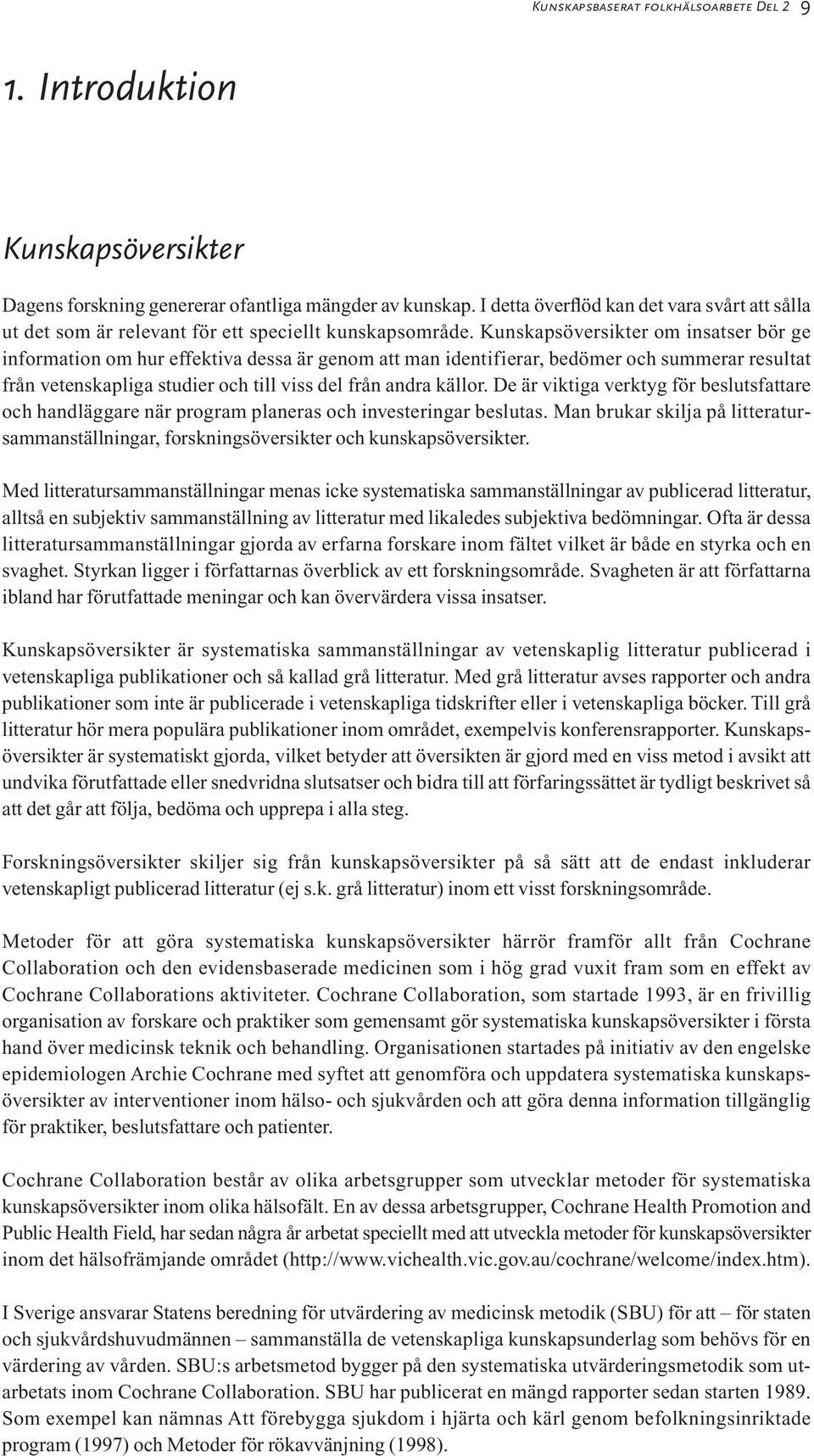 Kunskapsöversikter om insatser bör ge information om hur effektiva dessa är genom att man identifierar, bedömer och summerar resultat från vetenskapliga studier och till viss del från andra källor.