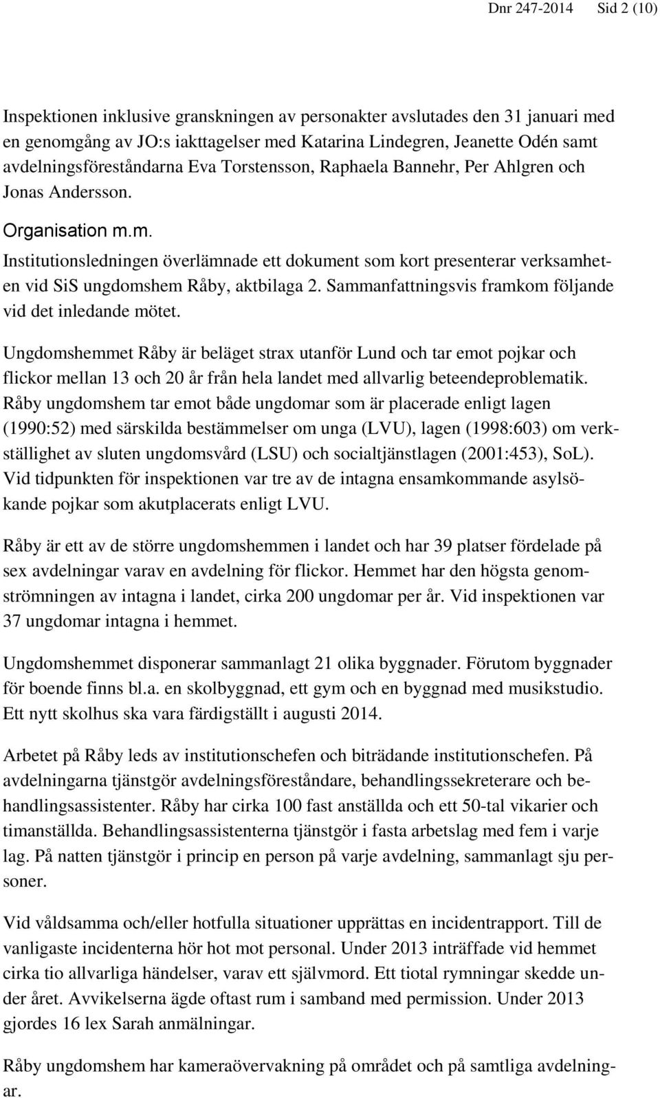 m. Institutionsledningen överlämnade ett dokument som kort presenterar verksamheten vid SiS ungdomshem Råby, aktbilaga 2. Sammanfattningsvis framkom följande vid det inledande mötet.