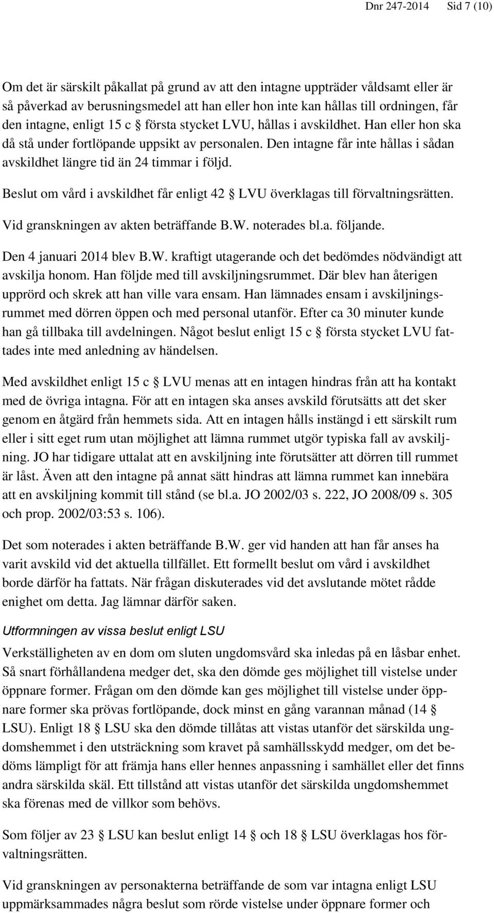 Den intagne får inte hållas i sådan avskildhet längre tid än 24 timmar i följd. Beslut om vård i avskildhet får enligt 42 LVU överklagas till förvaltningsrätten.