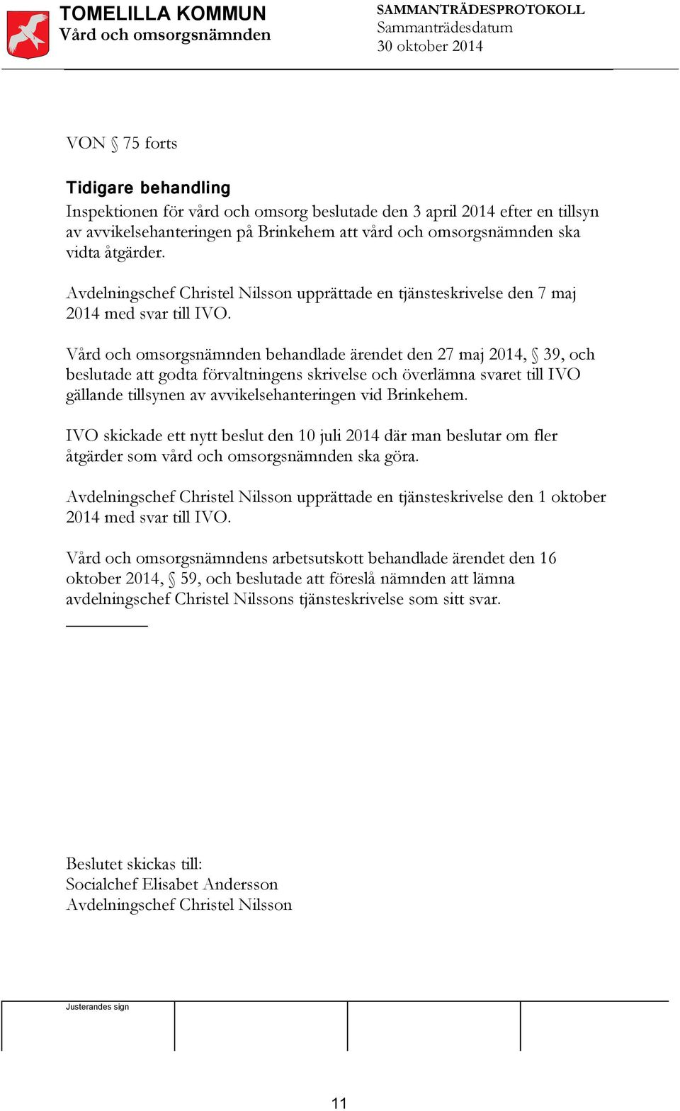 behandlade ärendet den 27 maj 2014, 39, och beslutade att godta förvaltningens skrivelse och överlämna svaret till IVO gällande tillsynen av avvikelsehanteringen vid Brinkehem.